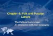 Chapter 4: Folk and Popular Culture The Cultural Landscape: An Introduction to Human Geography