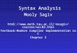 Syntax Analysis Mooly Sagiv html://msagiv/courses/wcc02.html Textbook:Modern Compiler Implementation in C Chapter 3