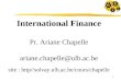 1 International Finance Pr. Ariane Chapelle  @ulb.ac.be site : http//solvay.ulb.ac.be/cours/chapelle