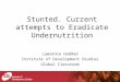 Stunted. Current attempts to Eradicate Undernutrition Lawrence Haddad Institute of Development Studies Global Classroom