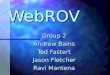 WebROV Group 2 Andrew Bains Ted Fastert Jason Fletcher Ravi Mantena