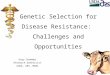 Genetic Selection for Disease Resistance: Challenges and Opportunities Gary Snowder Research Geneticist USDA, ARS, MARC