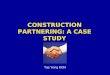 CONSTRUCTION PARTNERING: A CASE STUDY Tas Yong KOH