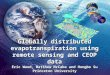 Globally distributed evapotranspiration using remote sensing and CEOP data Eric Wood, Matthew McCabe and Hongbo Su Princeton University