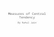 Measures of Central Tendency By Rahul Jain. The Motivation Measure of central tendency are used to describe the typical member of a population. Depending