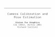 Camera Calibration and Pose Estimation Vision for Graphics CSE 590SS, Winter 2001 Richard Szeliski