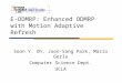 E-ODMRP: Enhanced ODMRP with Motion Adaptive Refresh Soon Y. Oh, Joon-Sang Park, Mario Gerla Computer Science Dept. UCLA
