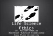 Life Science Ethics Dr. Kristen Hessler Bioethics Outreach Coordinator Iowa State University Dr. Kristen Hessler Bioethics Outreach Coordinator Iowa State