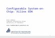 1 Configurable System-on-Chip: Xilinx EDK Enno Lübbers Computer Engineering Group University of Paderborn enno.luebbers@uni-paderborn.de
