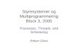 Styresystemer og Multiprogrammering Block 3, 2005 Processes, Threads, and Scheduling Robert Glück