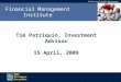 Professional Wealth Management Financial Management Institute Tim Patriquin, Investment Advisor 15 April, 2009