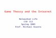 Game Theory and the Internet Networked Life CSE 112 Spring 2005 Prof. Michael Kearns