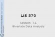 The Information School of the University of Washington LIS 570 Session 7.1 Bivariate Data Analysis
