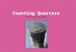 Counting Quarters Click here to begin Click here to begin