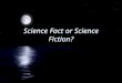 Science Fact or Science Fiction?. Scientists have discovered stars that have planets orbiting them. Science Fact With today’s telescopes scientists have