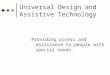 Universal Design and Assistive Technology Providing access and assistance to people with special needs