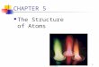 1 CHAPTER 5 The Structure of Atoms. 2 Fundamental Particles Three fundamental particles make up atoms: