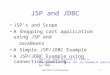 Internet Technologies1 JSP and JDBC JSPâ€™s and Scope A Shopping cart application using JSP and JavaBeans A Simple JSP/JDBC Example A JSP/JDBC Example using