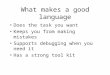 What makes a good language Does the task you want Keeps you from making mistakes Supports debugging when you need it Has a strong tool kit