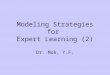 Modeling Strategies for Expert Learning (2) Dr. Mok, Y.F