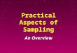 Practical Aspects of Sampling An Overview. Why Sample?