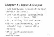 Ceng 334 - Operating Systems 5-1 Chapter 5 : Input & Output I/O hardware (classification, device drivers) I/O techniques (programmed, interrupt driven,