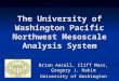 The University of Washington Pacific Northwest Mesoscale Analysis System Brian Ancell, Cliff Mass, Gregory J. Hakim University of Washington