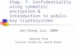 Chap. 7: Confidentiality using symmetric encryption & Introduction to public-key cryptosystems Jen-Chang Liu, 2004 Adapted from Lecture slides by Lawrie