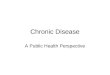 Chronic Disease A Public Health Perspective. Chronic Disease Overview The most prevalent, costly, and preventable chronic diseases –cardiovascular disease