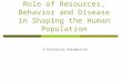 Role of Resources, Behavior and Disease in Shaping the Human Population A Historical Perspective