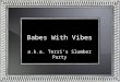 Babes With Vibes a.k.a. Terri’s Slumber Party. xxx Babes With Vibes: Terri, Angie, Helyn, Sherry, Denise, & Angela
