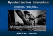 World TB Day - March 24 th Mycobacterium tuberculosis Presented By: Haneen Oueis, Suzanne Midani, Rodney Rosfeld, Lisa Petty