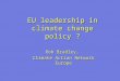 EU leadership in climate change policy ? Rob Bradley, Climate Action Network Europe