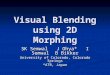 Visual Blending using 2D Morphing SK Semwal J Ohya* I Semwal B Bikker University of Colorado, Colorado Springs *ATR, Japan