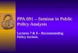 PPA 691 – Seminar in Public Policy Analysis Lectures 7 & 8 – Recommending Policy Actions