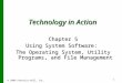 © 2009 Prentice-Hall, Inc. 1 Technology in Action Chapter 5 Using System Software: The Operating System, Utility Programs, and File Management