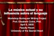 La música actual y su influencia sobre el lenguaje Workshop Borinquen Writing Project Prof. Elizabeth Colón, Phd. April 9, 2005 Faculty Room University