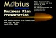 Business Plan Presentation Mobius Microsystems Inc. 3430 E. Jefferson Ave. #140 Detroit, MI 48207 614.571.5299  management@mobius-microsystems.com