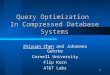 1 Query Optimization In Compressed Database Systems Zhiyuan Chen and Johannes Gehrke Cornell University Flip Korn AT&T Labs