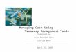 1 April 23, 2005 Managing Cash Using Treasury Management Tools Presented by: Erin Reardon Cohn LaSalle Bank