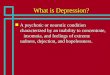 What is Depression? n A psychotic or neurotic condition characterized by an inability to concentrate, insomnia, and feelings of extreme sadness, dejection,