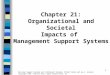 1 Chapter 21: Organizational and Societal Impacts of Management Support Systems Decision Support Systems and Intelligent Systems, Efraim Turban and Jay