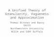 A Unified Theory of Granularity, Vagueness and Approximation Thomas Bittner and Barry Smith Northwestern University NCGIA and SUNY Buffalo