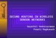 SECURE ROUTING IN WIRELESS SENSOR NETWORKS Gayathri Venkataraman Preeti Raghunath