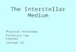 The Interstellar Medium Physical Astronomy Professor Lee Carkner Lecture 12
