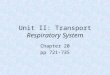 Unit II: Transport Respiratory System Chapter 20 pp 721-735