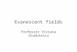 Evanescent fields Professor Viviana Vladutescu. What Everyone Needs to Know About Evanescent Fields Almost four hundred years ago, Newton used a prism