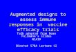 Augmented designs to assess immune responses in vaccine efficacy trials Talk adapted from Dean Follmann’s slides NIAID Biostat 578A Lecture 12