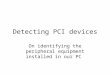 Detecting PCI devices On identifying the peripheral equipment installed in our PC