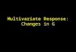 Multivariate Response: Changes in G. Overview Changes in G from disequilibrium (generalized Bulmer Equation) Fragility of covariances to allele frequency